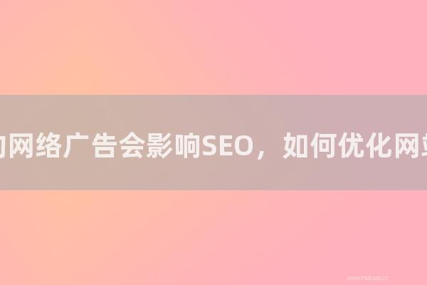 杭州seo博客：太多的网络广告会影响SEO，如何优化网站广告？