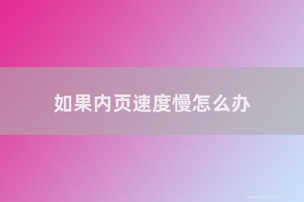 重庆seo博客：如果内页速度慢如何办？网站的内部页面可以被百度收录多长时间？